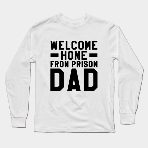 Welcome Home From Prison Dad Long Sleeve T-Shirt by Aome Art